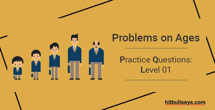 Problems on Ages Practice Questions: Level 01 - Hitbullseye