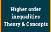 Higher order inequalities:  Theory & Concepts