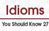 Idioms You Should Know 27